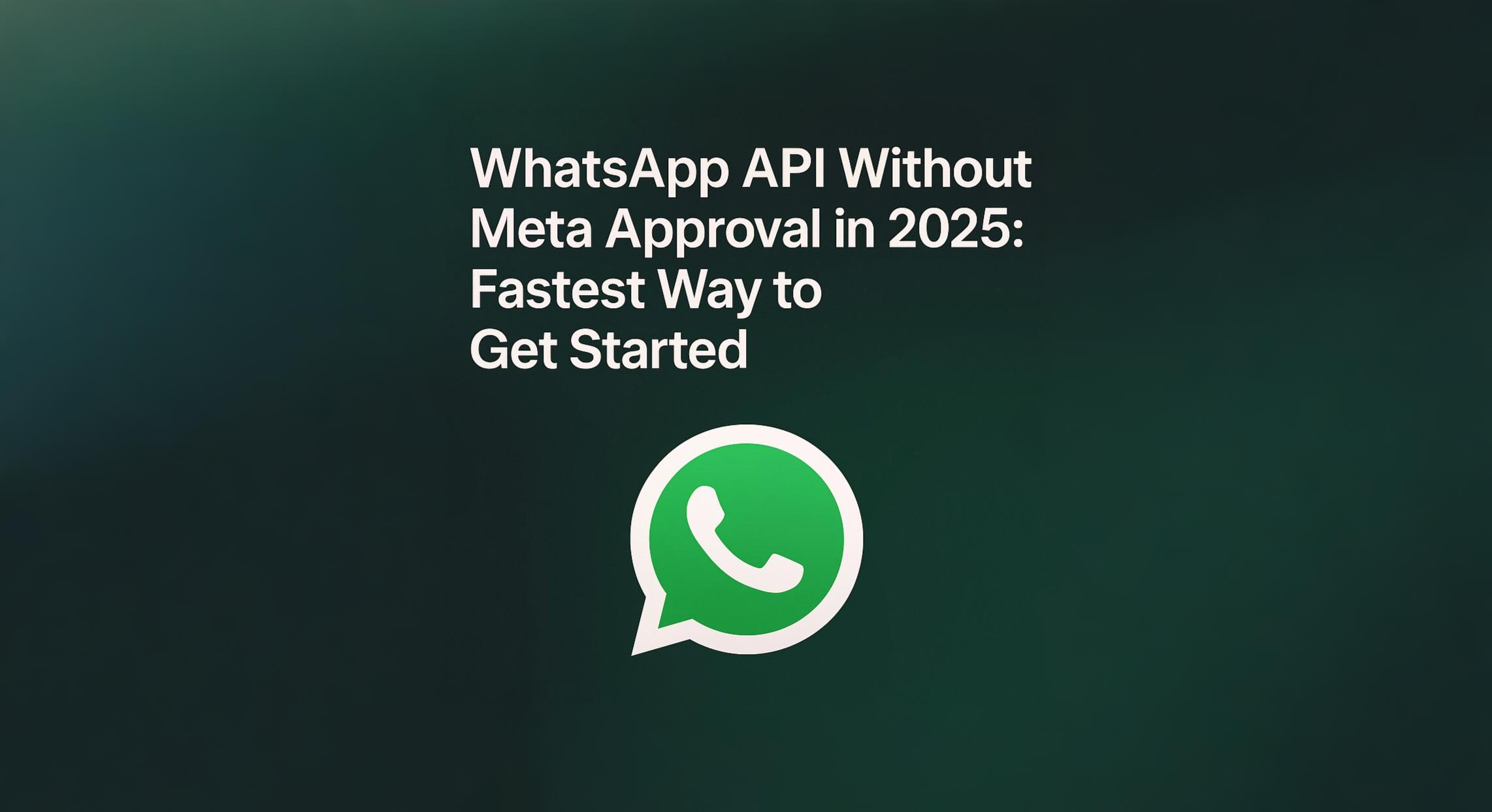 WhatsApp API Without Meta Approval in 2025: Fastest Way to Get Started